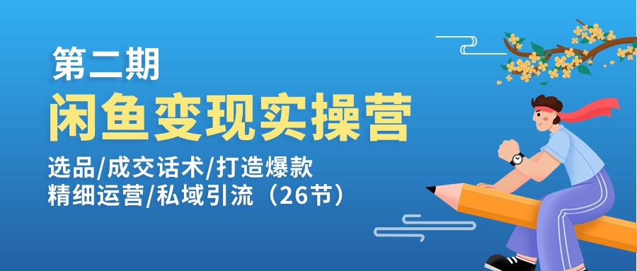 闲鱼变现实操训练营第2期:选品/成交话术/打造爆款/精细运营/私域引流-徐小晨博客