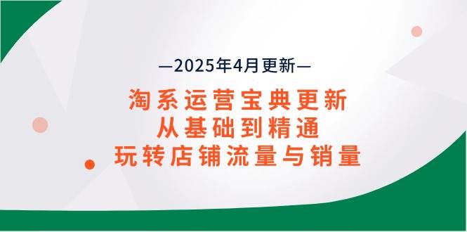 淘系运营宝典2025年4月更新，从基础到精通，玩转店铺流量与销量-徐小晨博客