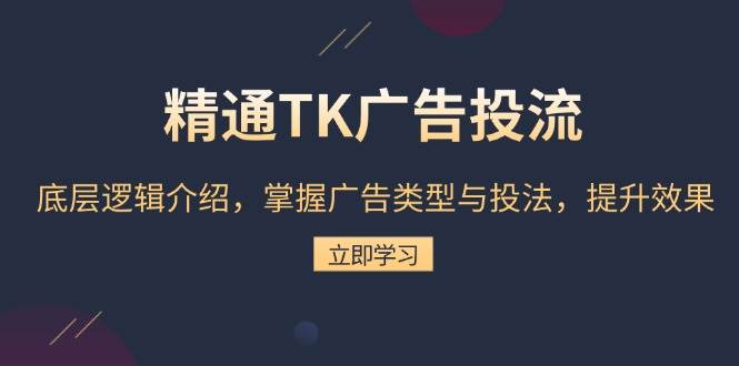 精通TK广告投流：底层逻辑介绍，掌握广告类型与投法，提升效果-徐小晨博客