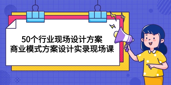 50个行业 现场设计方案，商业模式方案设计实录现场课（50节课）-徐小晨博客