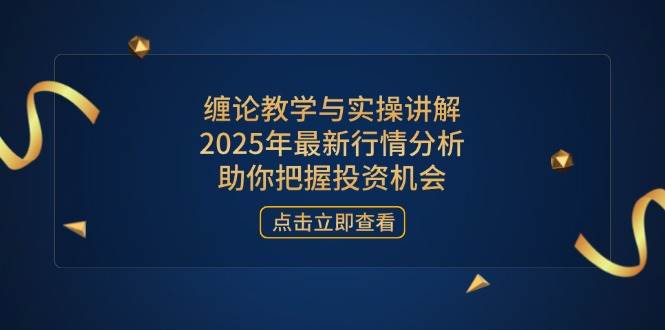 缠论教学与实操讲解，2025年最新行情分析，助你把握投资机会-徐小晨博客