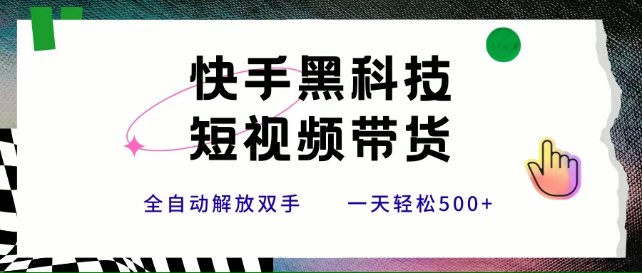 快手黑科技短视频带货，条条原创无脑搬运，新手小白轻松一天500+-徐小晨博客