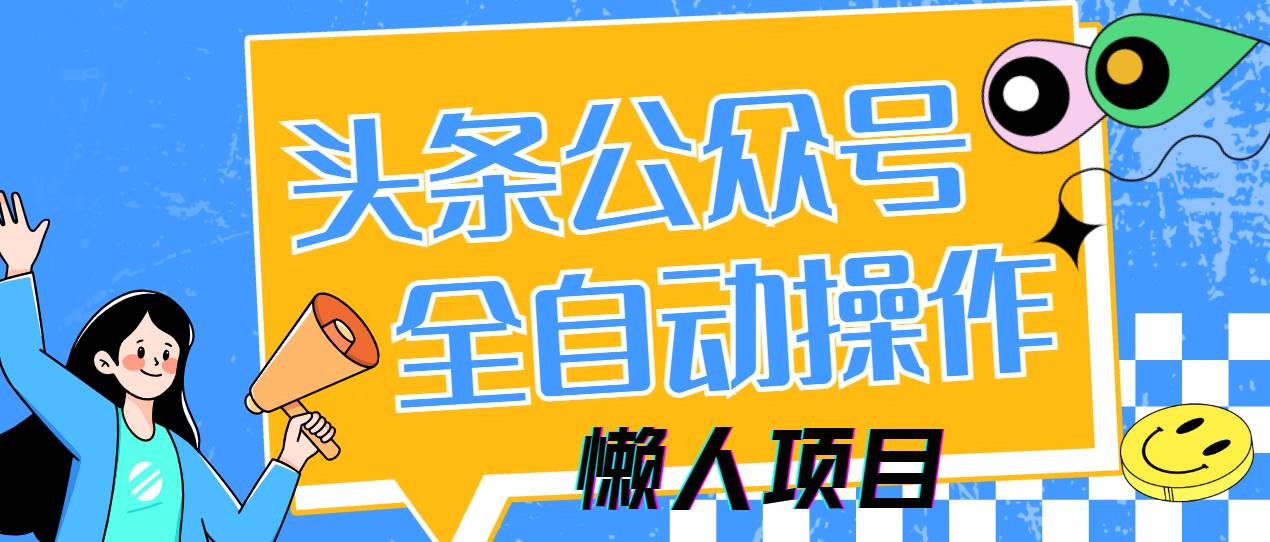 懒人项目，多平台操作全自动运行，头条，公众号，下班实操5分钟日入500+-徐小晨博客
