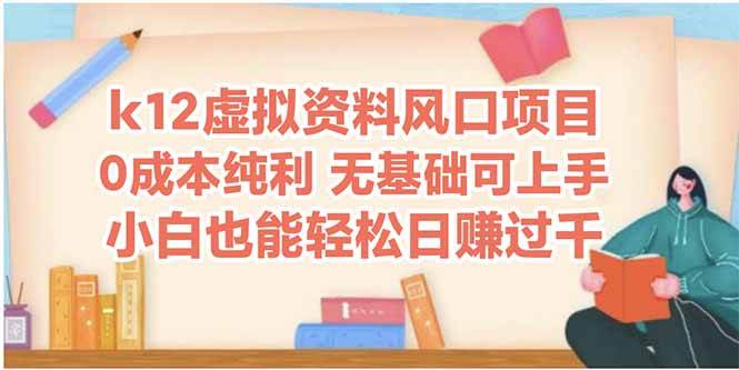 k12虚拟资料风口项目，小白也能轻松日赚四位数-徐小晨博客
