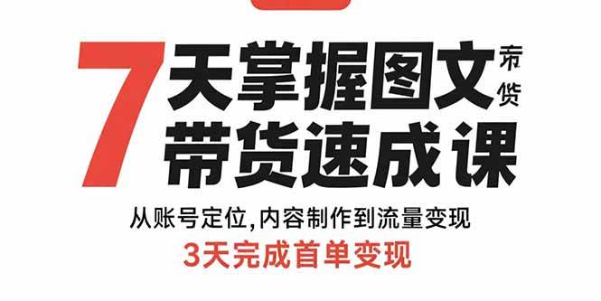 7天掌握图文带货速成课：从账号定位,内容制作到流量变现,3天完成首单变现-徐小晨博客
