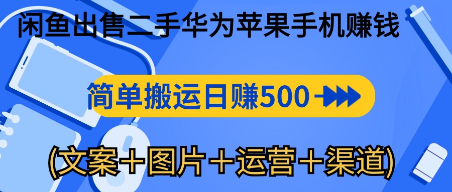 闲鱼出售二手华为苹果手机赚钱，简单搬运 日赚500-1000(文案＋图片＋运…-徐小晨博客
