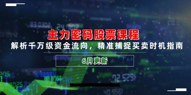 主力密码股票课程，解析千万级资金流向，精准捕捉买卖时机指南（6月更新）-徐小晨博客