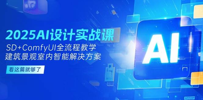 2025AI设计实战课，SD+ComfyUI全流程教学，建筑景观室内智能解决方案-徐小晨博客