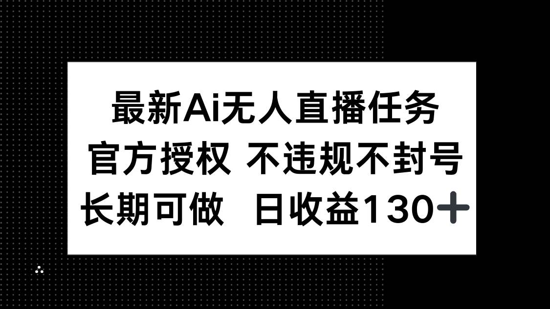 最新AI无人直播任务，官方授权 不违规不封号，长期可做，日收益130+-徐小晨博客
