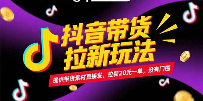 抖音带货拉新玩法，提供带货素材直接发，拉新20元一单，没有门槛-徐小晨博客