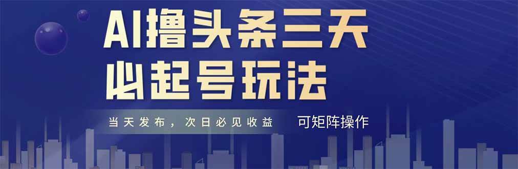 AI撸头条三天必起号，纯原创情感故事，每天搬砖十分钟，小白复制粘贴月…-徐小晨博客