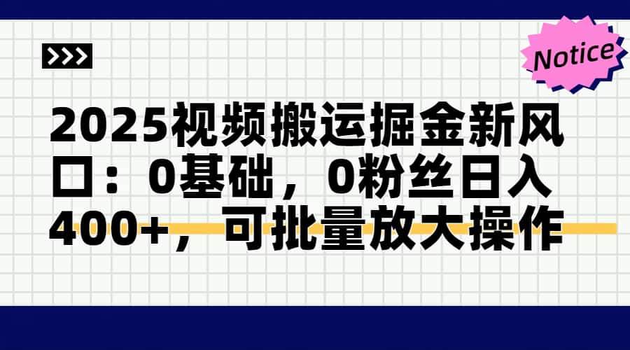 2025视频搬运掘金新风口:0基础，0粉丝日入400+，可批量放大操作-徐小晨博客